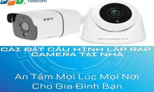 Cách cài đặt cấu hình lắp ráp Camera FPT tại nhà đơn giản